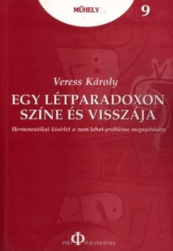 Veress Kroly - Egy ltparadoxon szne s visszja. Hermeneutikai ksrlet a nem lehet-problma megnyitsra