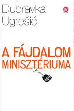 Dubravka Ugresic - A fjdalom minisztriuma