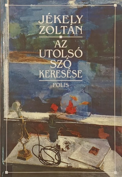 Jékely Zoltán - Az utolsó szó keresése
