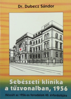 Dr. Dubecz Sndor - Sebszeti klinika a tzvonalban, 1956