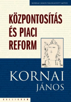 Kornai Jnos - Kzpontosts s piaci reform