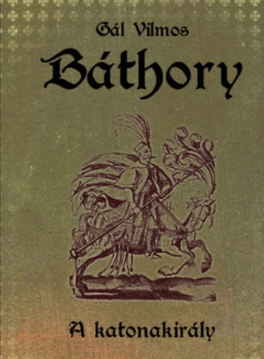 Gl Vilmos - Balla Pter  (Szerk.) - Bthory II. - A katonakirly