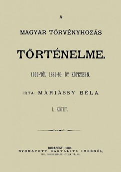 M�ri�ssy B�la - A magyar t�rv�nyhoz�s t�rt�neleme 1000-1880-ig - I. k�tet