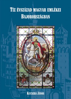 Kucsera J�nos - T�z �vsz�zad magyar eml�kei Bajororsz�gban