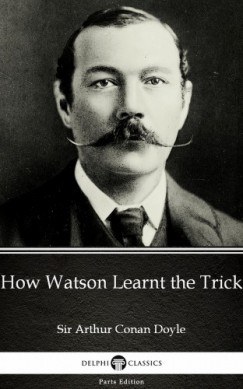 Arthur Conan Doyle - How Watson Learnt the Trick by Sir Arthur Conan Doyle (Illustrated)