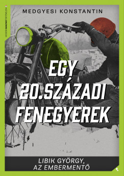 Medgyesi Konstantin - Egy 20. szzadi fenegyerek - Libik Gyrgy, az emberment