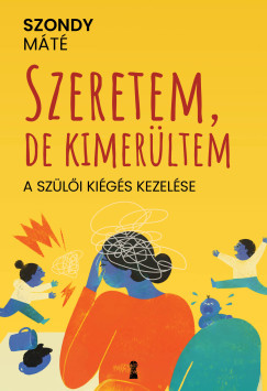 Szondy Máté - Szeretem, de kimerültem - A szülői kiégés kezelése