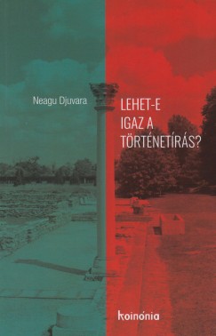 Neagu Djuvara - Lehet-e igaz a t�rt�net�r�s?