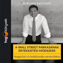 Belfort Jordan - Zmbori Soma - A Wall Street farkasnak rtkestsi mdszere. Meggyzs s befolysols mesterfokon