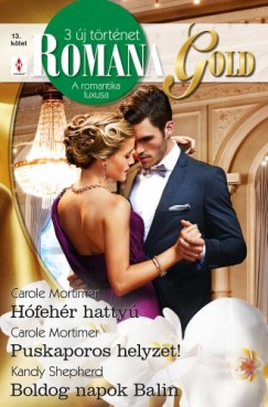 Kandy Shepherd Carole Mortimer Carole Mortimer - Romana Gold 13. ktet - Hfehr hatty, Puskaporos helyzet!, Boldog napok Balin