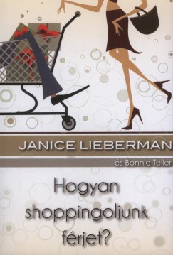 Janice Lieberman - Bonnie Teller - Dr. Vgsi Emke   (Szerk.) - Hogyan shoppingoljunk frjet?