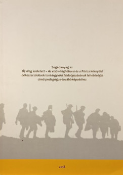 Segédanyag az Új világ született - Az első világháború és a Párizs környéki békeszerződések tárgyközi feldolgozásának lehetőségei című pedagógus-továbbképzéshez