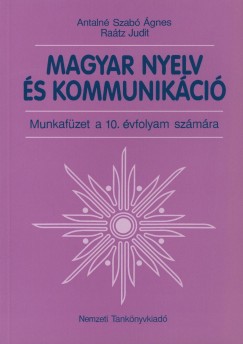 Antaln Szab gnes - Ratz Judit - Magyar nyelv s kommunikci - Munkafzet a 10. vfolyam szmra