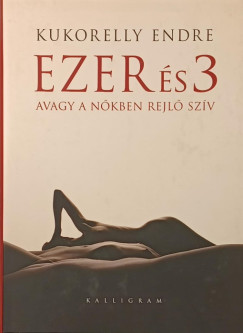 Kukorelly Endre - Ezer �s 3 -avagy a n�kben rejl� sz�v