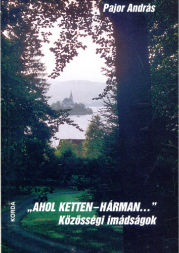 Pajor Andr�s - "Ahol ketten-h�rman..." - K�z�ss�gi im�ds�gok