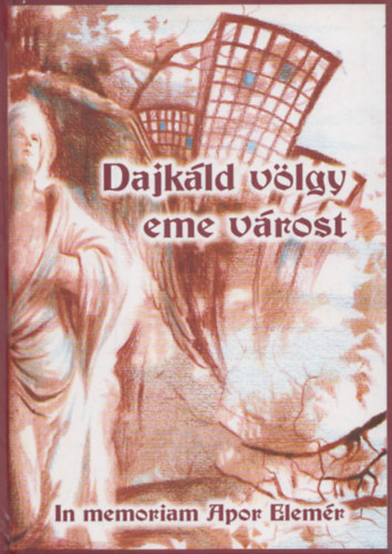 Dr. Cs. Varga Istvn  (szerk) - Dajkld vlgy eme vrost - In memoriam Apor Elemr