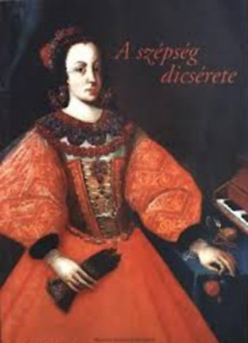 Ridovics Anna  (szerk.) - A sz�ps�g dics�rete. 16-17. sz�zadi magyar f��ri �lt�zk�d�s �s kult�ra