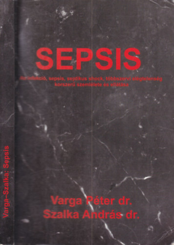 Dr. Dr. Szalka András Varga Péter - Seosis (dedikált)- Az infekció, sepsis, shock, többszervi elégtelenség korszerű szemlélete és ellátása