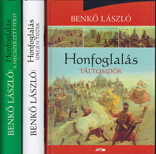 Benk� L�szl� - Honfoglal�s Tril�gia: T�ltosid�k - Idegen t�zek - Megszerzett f�ld