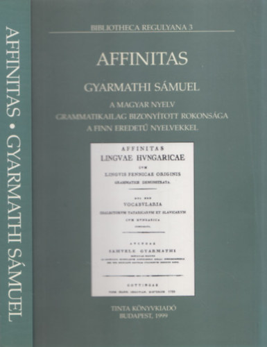 Gyarmathi Smuel - A magyar nyelv grammatikailag bizonytott rokonsga a finn eredet nyelvekkel (Affinitas) (Bibliotheca Regulyana 3)
