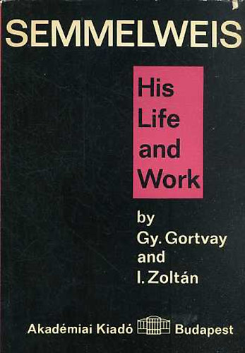 Gy. Gortvay - I. Zoltán - Semmelweis - His Life and Work