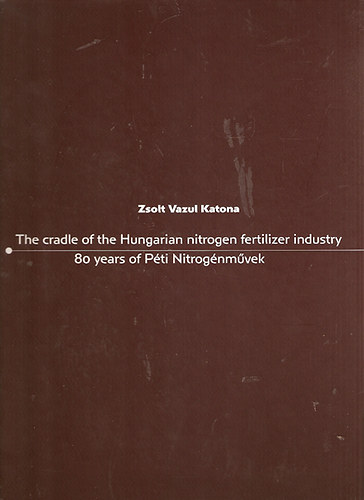 The Cradle of the Hungarian nitrogen fertilizer industy - 80 years of Pti Nitrognmvek
