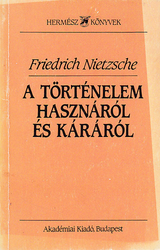 Friedrich Nietzsche - A t�rt�nelem haszn�r�l �s k�r�r�l (Herm�sz k�nyvek)