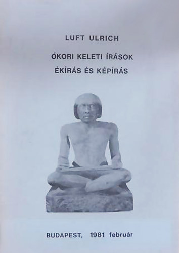Luft Ulrich - Ókori keleti írások - Ékírás és képírás