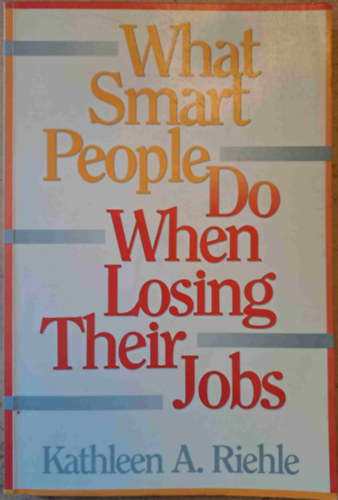 Kathleen A. Riehle - What Smart People Do When Losing Their Jobs (Mit tesznek az okos emberek, amikor elvesztik az llsukat)