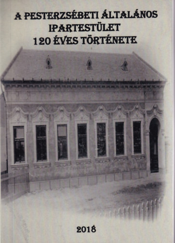 dr. Tarjányi Dániel - A Pesterzsébeti Általános Ipartestület 120 éves története