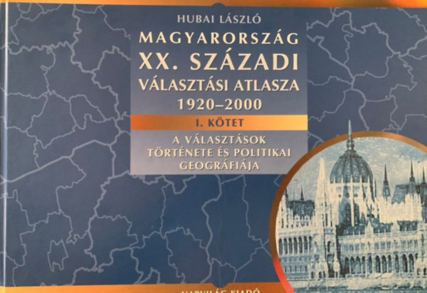 Hubai L�szl� - Magyarorsz�g XX. sz�zadi v�laszt�si atlasza 1920-2000 I. k�tet