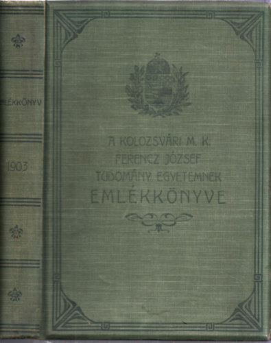 Emlékkönyv a Kolozsvári Magyar Királyi Ferencz József Tudományegyetem...