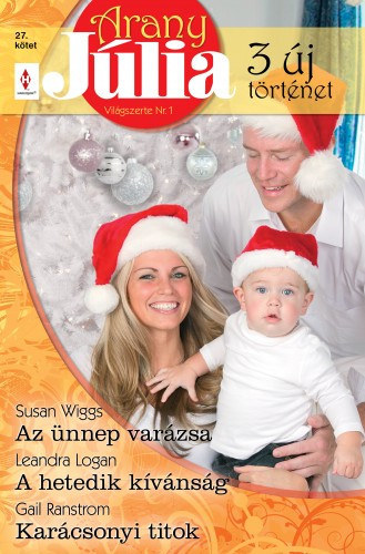 Leandra Logan, Gail Panstrom Susan Wiggs - Arany Júlia 27. kötet (Az ünnep varázsa, A hetedik kívánság, Karácsonyi titok)