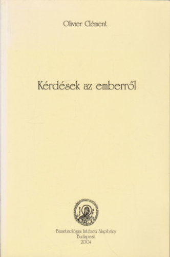 Olivier Cl�ment - K�rd�sek az emberr�l