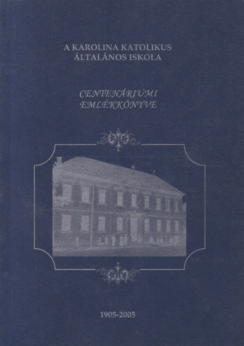 A Karolina Katolikus Általános Iskola centenáriumi emlékkönyve