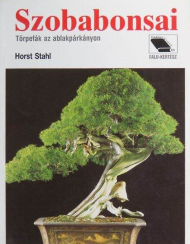 Horst Stahl - Szobabonsai - A szobai bonsai polsa / Alakts s formatarts / Formaalakts s -javts drtozssal / Betegsgek s krtevk (Trpefk az ablakprknyon; Falu-kertsz)