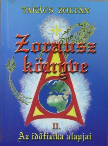 Takács Zoltán - Zorausz könyve II. (Az időfizika alapjai)