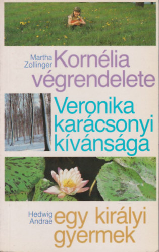 Hedwig Andrae Martha Zollinger - Kornlia vgrendelete, Veronika karcsonyi kvnsga, Egy kirlyi gyermek, Fehrke