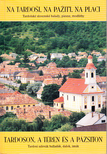 Varga Rzsa - Tardoson, a tren s a pzsiton (Tardosi szlovk balladk,dalok,imk)