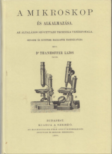 Thanhoffer Lajos dr. - A mikroskop �s alkalmaz�sa (Az �ltal�nos sz�vettani technika vez�rfonala orvosok �s egyetemi hallgat�k haszn�lat�ra)