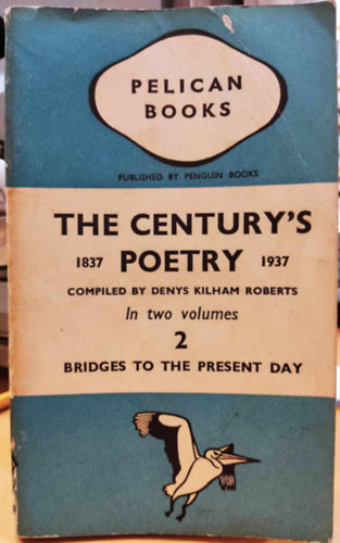 Denys Kilham Roberts - The Century's Poetry 1837-1937 an Anthology Compiled by Denys Kilham Roberts Vol. 2.: Bridges to the Present Day