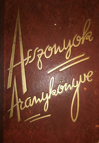 Csalkovszky L�szl�  (szerk.) - Asszonyok aranyk�nyve II. k�tet (A n�i tudnival�k enciklop�di�ja)