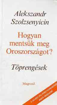 Alexandr Szolzsenyicin - Hogyan ments�k meg Oroszorsz�got? -T�preng�sek