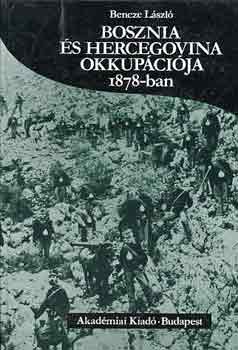 Bencze Lszl - Bosznia s Hercegovina okkupcija 1878-ban