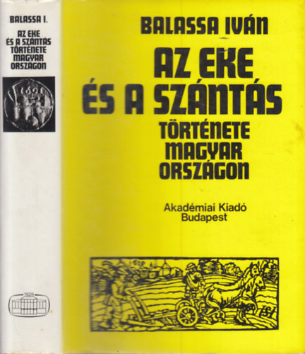 Balassa Iván - Az eke és a szántás története Magyarországon (dedikált)