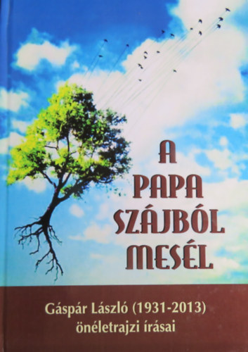 Gspr Lszl - A papa szjbl mesl - Gspr Lszl (1931-2013) nletrajzi rsai