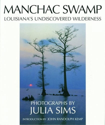 Julia Sims  (fnyk.) - John Randolph Kemp - Manchac Swamp - Luisiana's Undiscovered Wilderness (A Manchac-mocsr - angol nyelv)