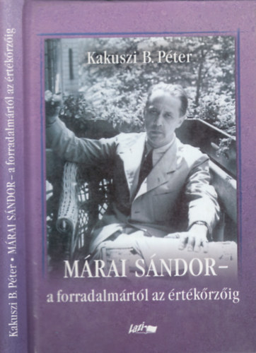 Kakuszi B. P�ter - M�rai S�ndor - a forradalm�rt�l az �rt�k�rz�ig