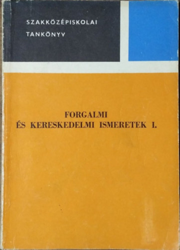 Dr. Kovcs L. Mikls - Kozsenek Ferenc - Forgalmi s kereskedelmi ismeretek I. (Szakkzpiskolai tanknyv)