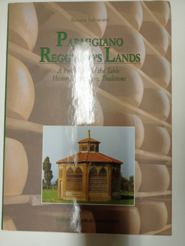 Renata Salvarani - Parmigiano Reggiano's Lands - A Protagonist of the Table: History, Landscapes, Traditions